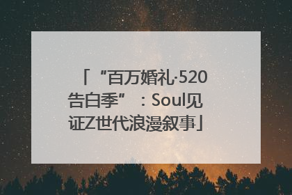 “百万婚礼·520告白季”：Soul见证Z世代浪漫叙事