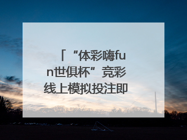 “体彩嗨fun世俱杯”竞彩线上模拟投注即将上线！赢超级大乐透体验券