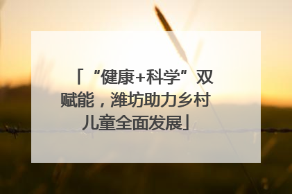 “健康+科学”双赋能，潍坊助力乡村儿童全面发展