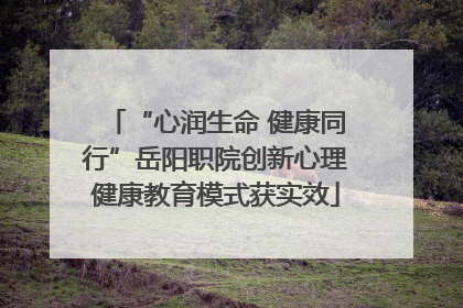 “心润生命 健康同行”岳阳职院创新心理健康教育模式获实效