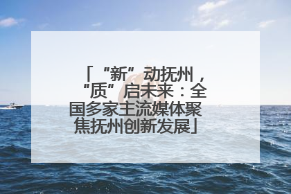 “新”动抚州，“质”启未来：全国多家主流媒体聚焦抚州创新发展