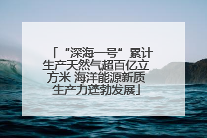 “深海一号”累计生产天然气超百亿立方米 海洋能源新质生产力蓬勃发展
