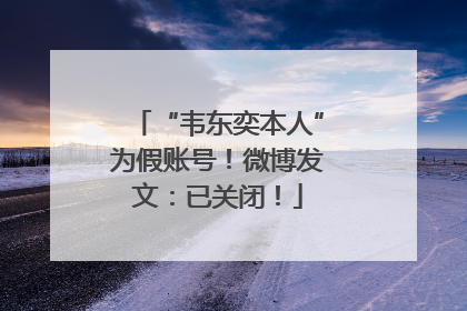 “韦东奕本人”为假账号！微博发文：已关闭！