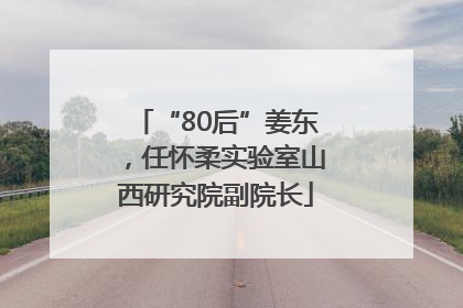 “80后”姜东，任怀柔实验室山西研究院副院长