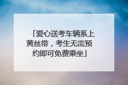 爱心送考车辆系上黄丝带，考生无需预约即可免费乘坐