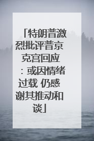 特朗普激烈批评普京 克宫回应：或因情绪过载 仍感谢其推动和谈