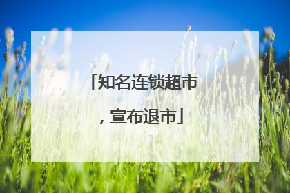 知名连锁超市，宣布退市