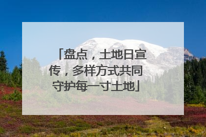 盘点，土地日宣传，多样方式共同守护每一寸土地