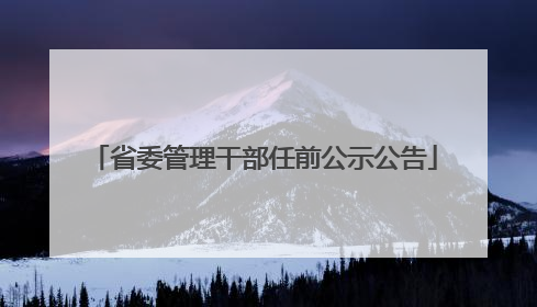 省委管理干部任前公示公告