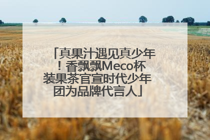 真果汁遇见真少年！香飘飘Meco杯装果茶官宣时代少年团为品牌代言人