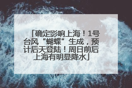 确定影响上海！1号台风“蝴蝶”生成，预计后天登陆！周日前后上海有明显降水