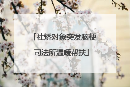 社矫对象突发脑梗 司法所温暖帮扶