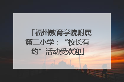 福州教育学院附属第二小学：“校长有约”活动受欢迎