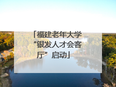 福建老年大学“银发人才会客厅”启动