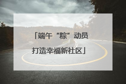 端午“粽”动员 打造幸福新社区