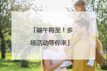 端午将至！多场活动等你来