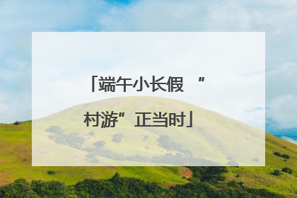 端午小长假 “村游”正当时