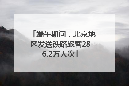 端午期间，北京地区发送铁路旅客286.2万人次