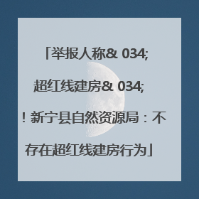 举报人称& 034;超红线建房& 034;！新宁县自然资源局：不存在超红线建房行为
