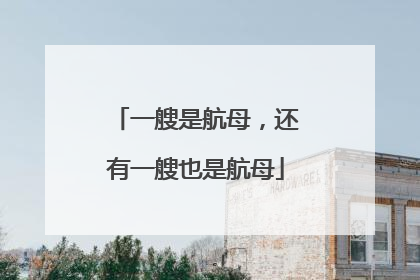 一艘是航母，还有一艘也是航母
