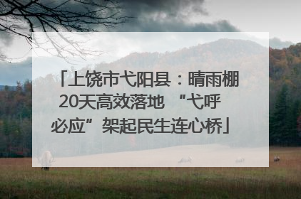 上饶市弋阳县：晴雨棚20天高效落地 “弋呼必应”架起民生连心桥