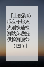 上饶消防成立干粉灭火剂快速检测站免费提供检测服务（图）