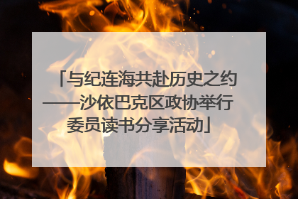与纪连海共赴历史之约——沙依巴克区政协举行委员读书分享活动