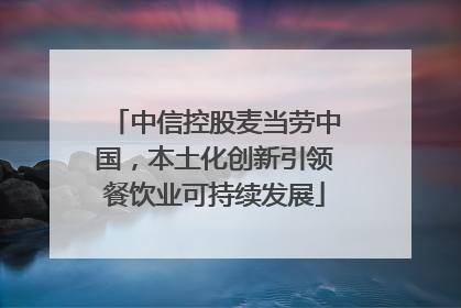 中信控股麦当劳中国，本土化创新引领餐饮业可持续发展