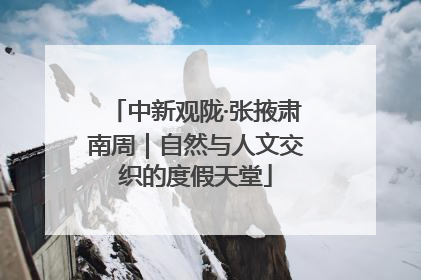 中新观陇·张掖肃南周｜自然与人文交织的度假天堂