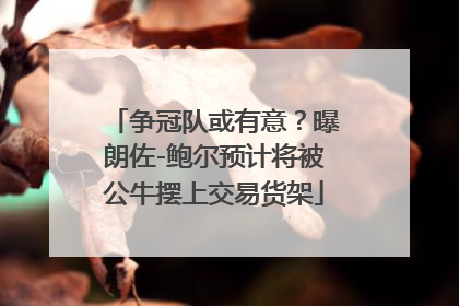 争冠队或有意？曝朗佐-鲍尔预计将被公牛摆上交易货架