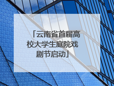 云南省首届高校大学生庭院戏剧节启动