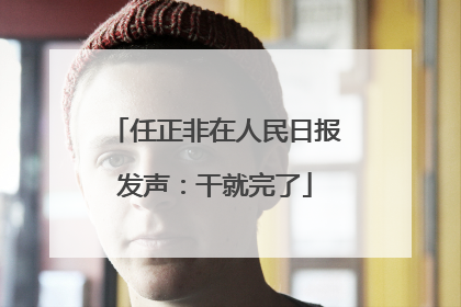 任正非在人民日报发声：干就完了