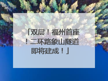 双层！福州首座！二环路象山隧道即将建成！
