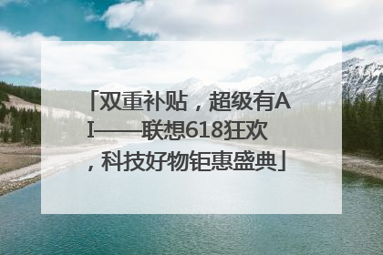 双重补贴，超级有AI——联想618狂欢，科技好物钜惠盛典