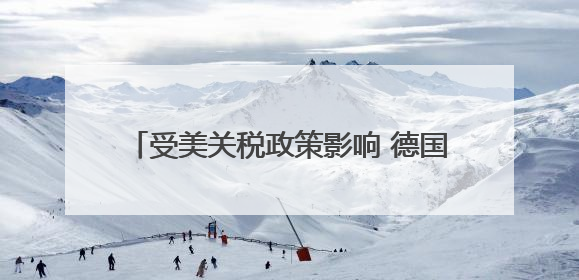受美关税政策影响 德国4月出口数据明显下滑