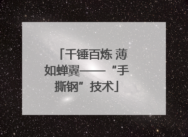 千锤百炼 薄如蝉翼——“手撕钢”技术