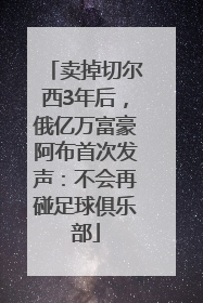 卖掉切尔西3年后，俄亿万富豪阿布首次发声：不会再碰足球俱乐部