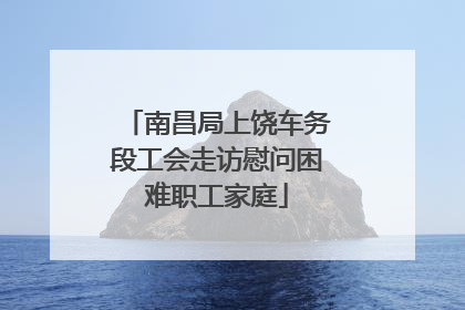 南昌局上饶车务段工会走访慰问困难职工家庭