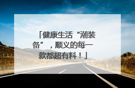 健康生活“潮装备”，顺义的每一款都超有料！