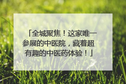 全城聚焦！这家唯一参展的中医院，藏着超有趣的中医药体验！
