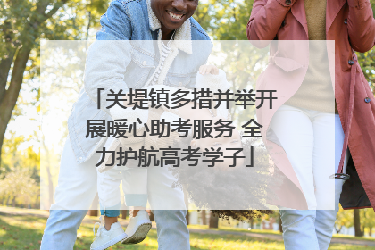 关堤镇多措并举开展暖心助考服务 全力护航高考学子