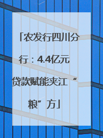 农发行四川分行：4.4亿元贷款赋能夹江“粮”方