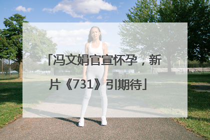 冯文娟官宣怀孕，新片《731》引期待