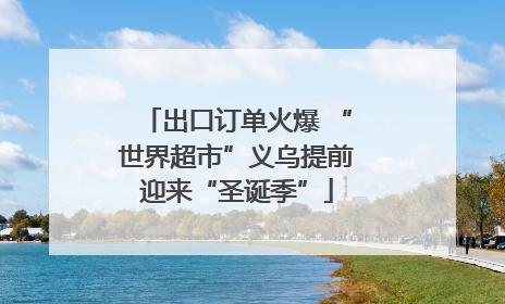 出口订单火爆 “世界超市”义乌提前迎来“圣诞季”