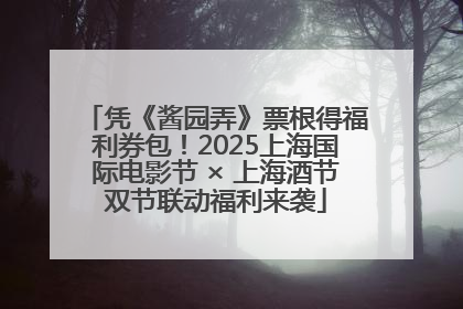 凭《酱园弄》票根得福利券包！2025上海国际电影节 × 上海酒节双节联动福利来袭