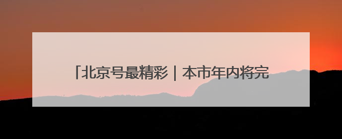 北京号最精彩｜本市年内将完成70条“不停车胡同”治理