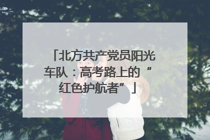 北方共产党员阳光车队：高考路上的“红色护航者”