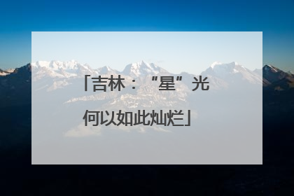 吉林：“星”光何以如此灿烂