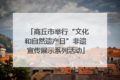 商丘市举行“文化和自然遗产日”非遗宣传展示系列活动