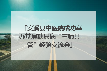 安溪县中医院成功举办基层糖尿病“三师共管”经验交流会